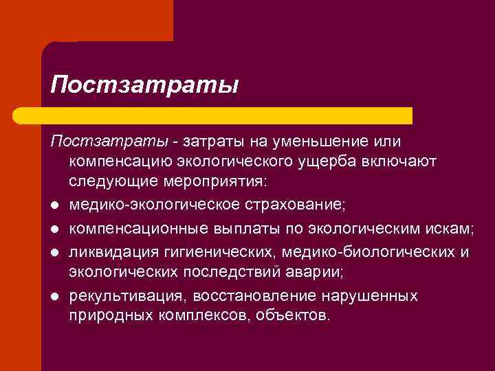 Постзатраты - затраты на уменьшение или компенсацию экологического ущерба включают следующие мероприятия: l медико-экологическое