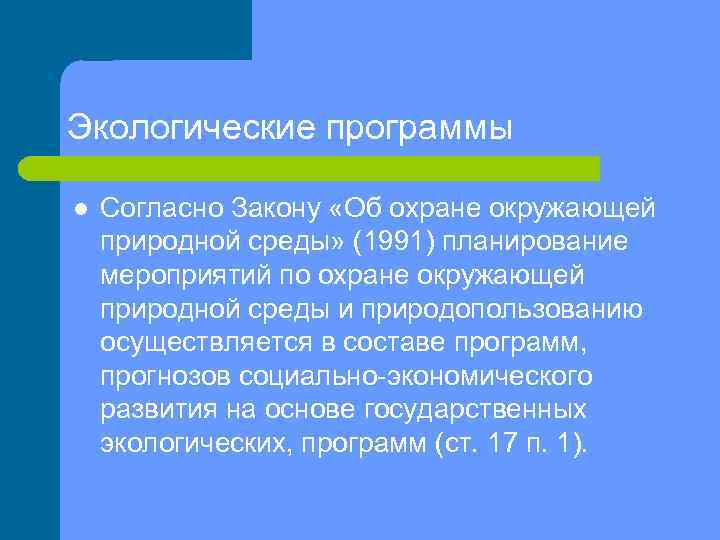 Экологические программы l Согласно Закону «Об охране окружающей природной среды» (1991) планирование мероприятий по