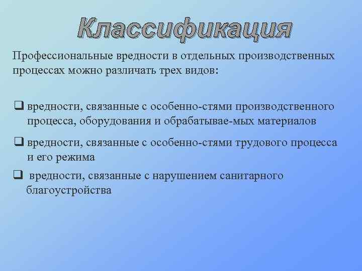 Классификация Профессиональные вредности в отдельных производственных процессах можно различать трех видов: q вредности, связанные