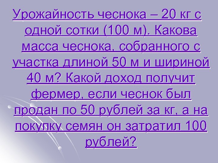 Урожайность чеснока – 20 кг с одной сотки (100 м). Какова масса чеснока, собранного