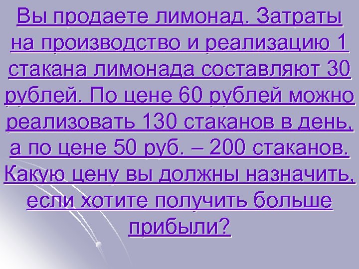 Вы продаете лимонад. Затраты на производство и реализацию 1 стакана лимонада составляют 30 рублей.
