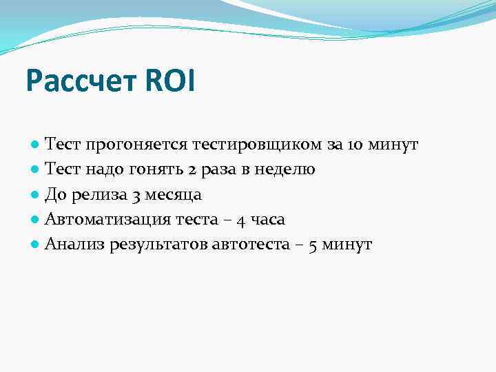 Рассчет ROI ● Тест прогоняется тестировщиком за 10 минут ● Тест надо гонять 2