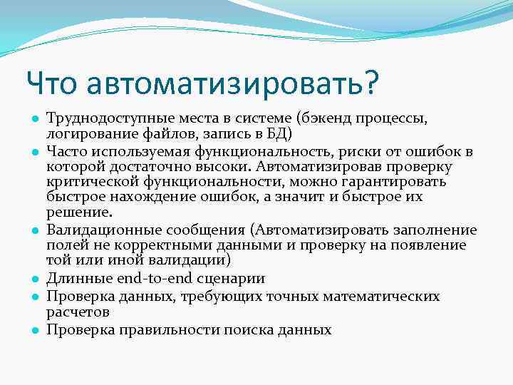 Что автоматизировать? ● Труднодоступные места в системе (бэкенд процессы, логирование файлов, запись в БД)