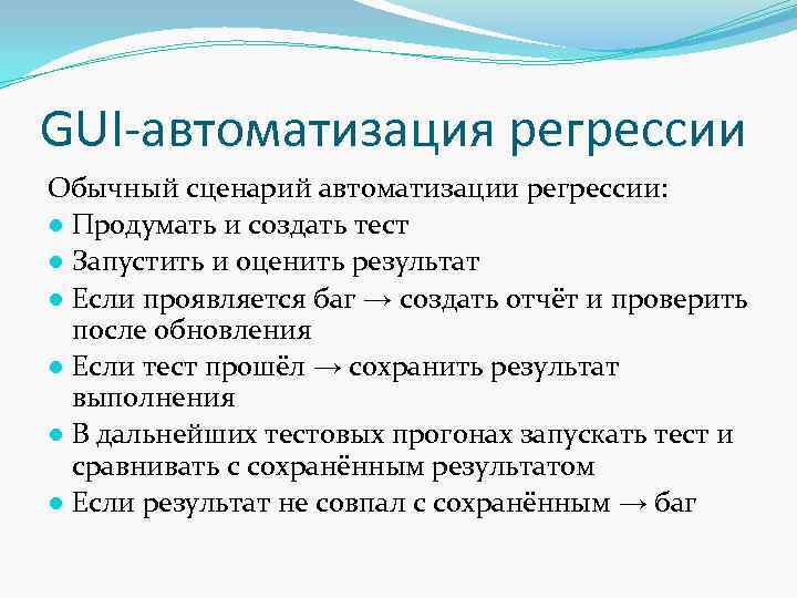 GUI-автоматизация регрессии Обычный сценарий автоматизации регрессии: ● Продумать и создать тест ● Запустить и