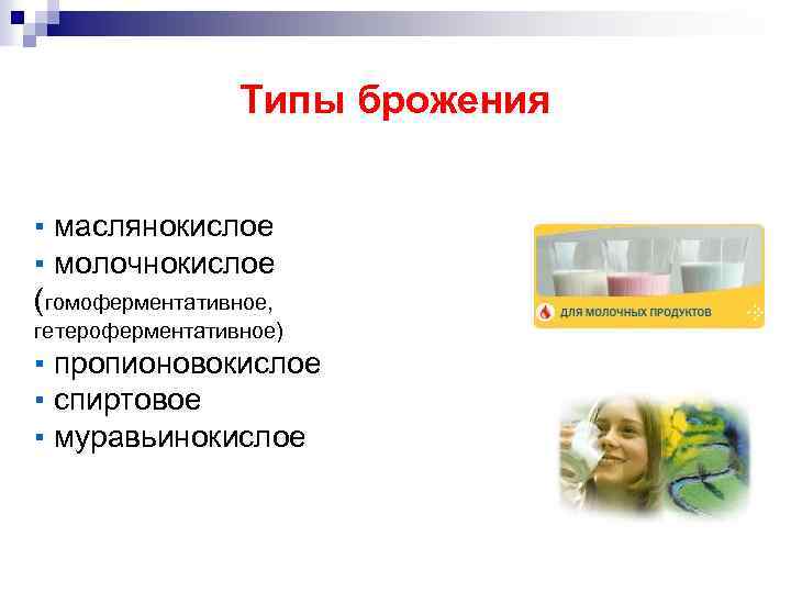 Типы брожения ▪ маслянокислое ▪ молочнокислое (гомоферментативное, гетероферментативное) ▪ пропионовокислое ▪ спиртовое ▪ муравьинокислое