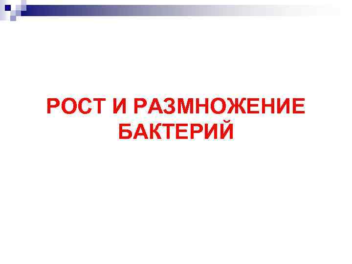 РОСТ И РАЗМНОЖЕНИЕ БАКТЕРИЙ 