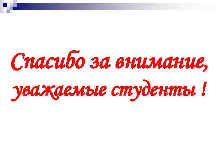 Спасибо за внимание, уважаемые студенты ! 