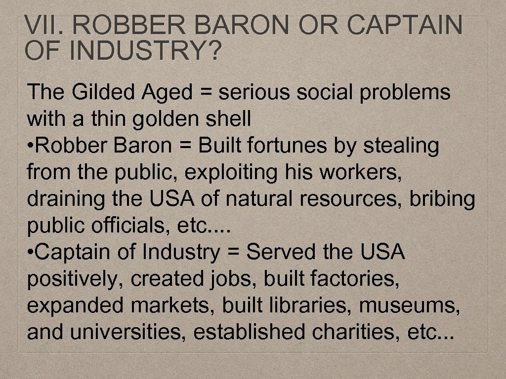 VII. ROBBER BARON OR CAPTAIN OF INDUSTRY? The Gilded Aged = serious social problems