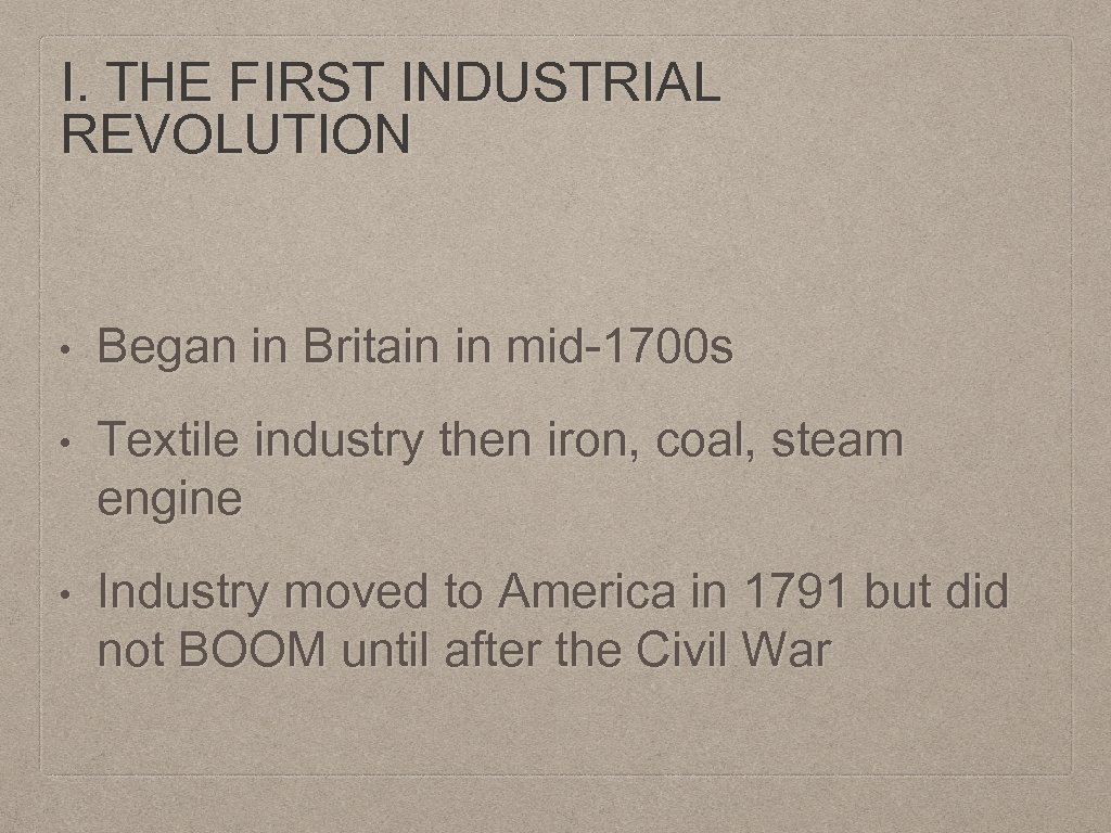 I. THE FIRST INDUSTRIAL REVOLUTION • Began in Britain in mid-1700 s • Textile
