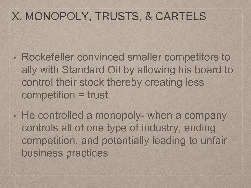 X. MONOPOLY, TRUSTS, & CARTELS • Rockefeller convinced smaller competitors to ally with Standard