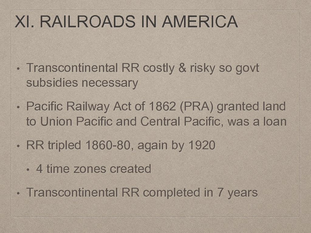 XI. RAILROADS IN AMERICA • Transcontinental RR costly & risky so govt subsidies necessary