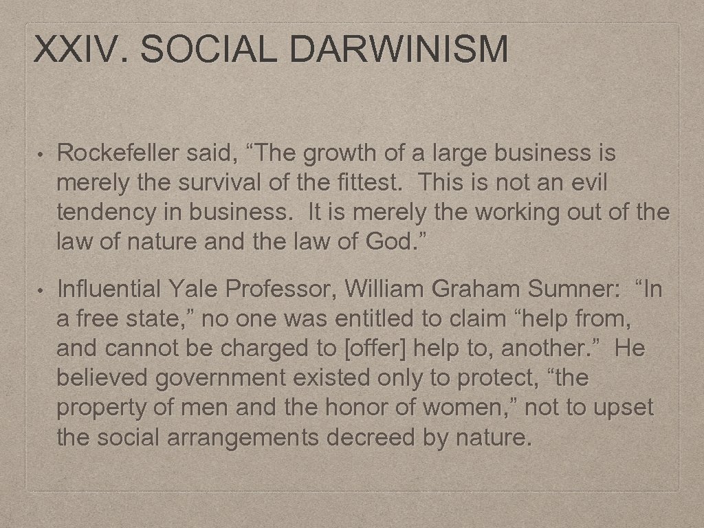 XXIV. SOCIAL DARWINISM • Rockefeller said, “The growth of a large business is merely