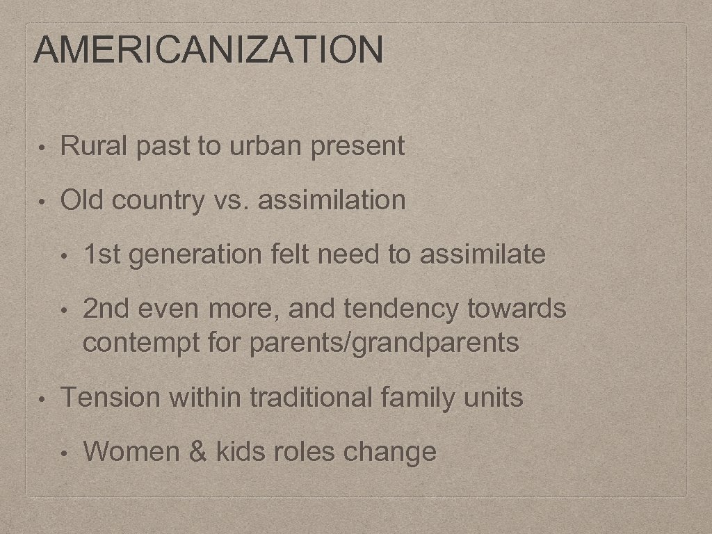 AMERICANIZATION • Rural past to urban present • Old country vs. assimilation • •