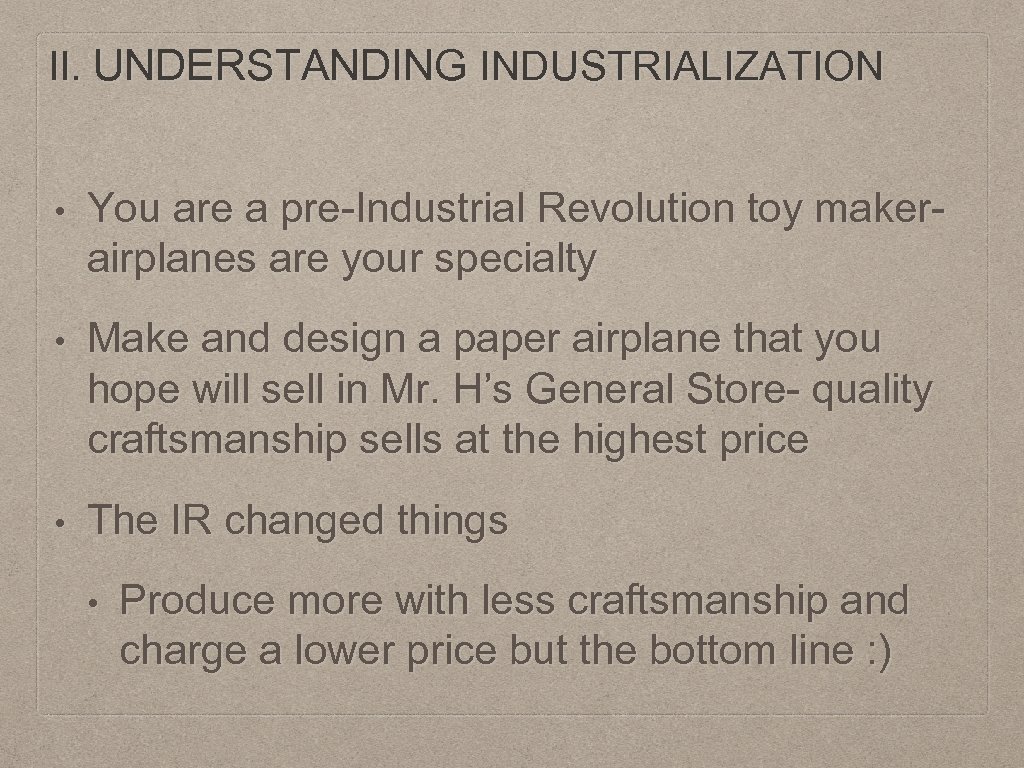 II. UNDERSTANDING INDUSTRIALIZATION • You are a pre-Industrial Revolution toy makerairplanes are your specialty