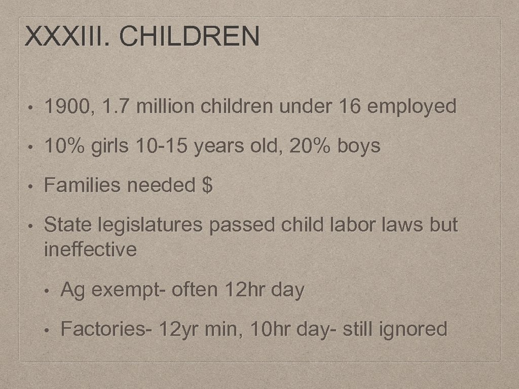 XXXIII. CHILDREN • 1900, 1. 7 million children under 16 employed • 10% girls