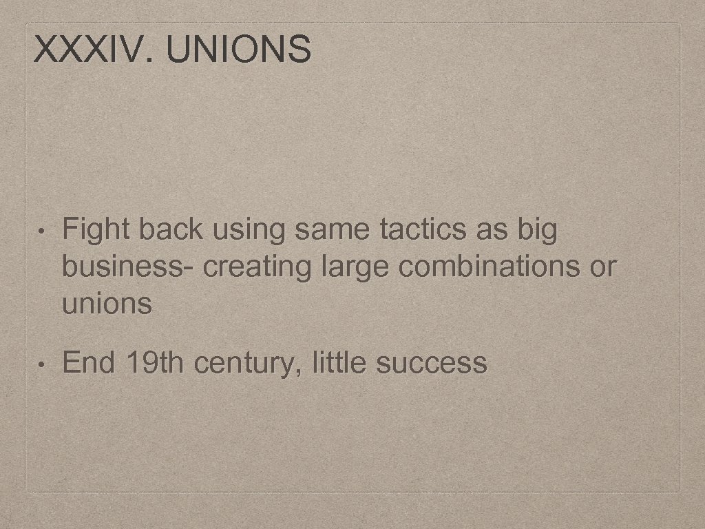 XXXIV. UNIONS • Fight back using same tactics as big business- creating large combinations