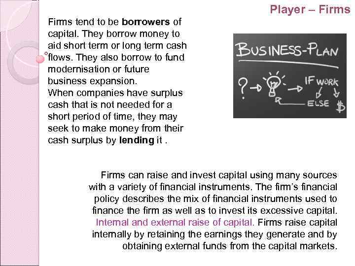 Player – Firms tend to be borrowers of capital. They borrow money to aid