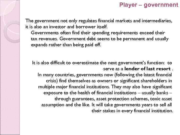 Player – government The government not only regulates financial markets and intermediaries, it is