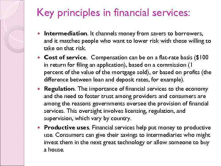 Key principles in financial services: Intermediation. It channels money from savers to borrowers, and