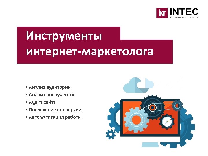 Инструменты интернет-маркетолога • Анализ аудитории • Анализ конкурентов • Аудит сайта • Повышение конверсии