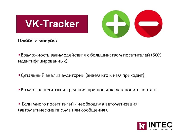 VK-Tracker Плюсы и минусы: §Возможность взаимодействия с большинством посетителей (50% идентифицированных). §Детальный анализ аудитории