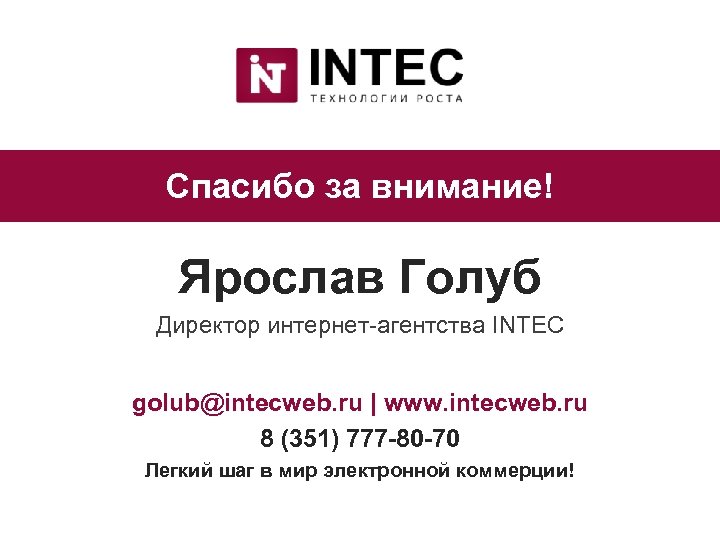 Спасибо за внимание! Ярослав Голуб Директор интернет-агентства INTEC golub@intecweb. ru | www. intecweb. ru