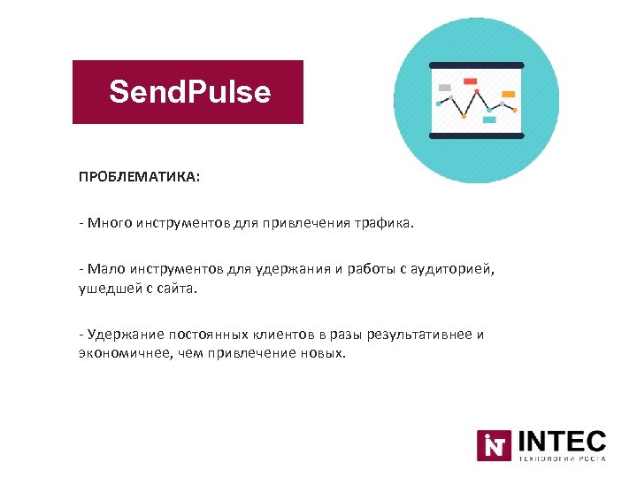 Send. Pulse ПРОБЛЕМАТИКА: - Много инструментов для привлечения трафика. - Мало инструментов для удержания