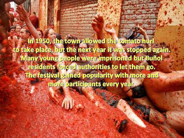 In 1950, the town allowed the tomato hurl to take place, but the next