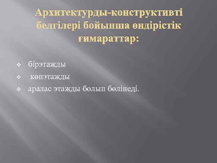 Архитектурды-конструктивті белгілері бойынша өндірістік ғимараттар: v v v бірэтажды көпэтажды аралас этажды болып бөлінеді.