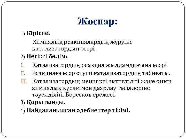 Жоспар: 1) Кіріспе: Химиялық реакциялардың жүруіне катализатордың әсері. 2) Негізгі бөлім: I. Катализатордың реакция