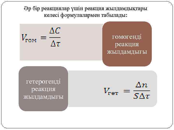 Әр бір реакциялар үшін реакция жылдамдықтары келесі формулалармен табылады: гетерогенді реакция жылдамдығы гомогенді реакция