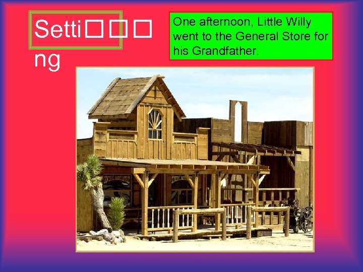 Setti ng One afternoon, Little Willy went to the General Store for his Grandfather.