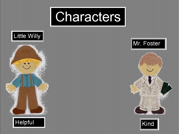 Characters Little Willy Mr. Foster Helpful Kind 
