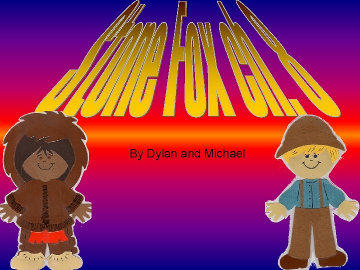 By Dylan and Michael 