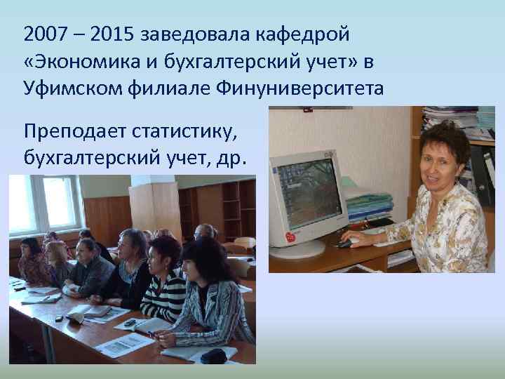 2007 – 2015 заведовала кафедрой «Экономика и бухгалтерский учет» в Уфимском филиале Финуниверситета Преподает