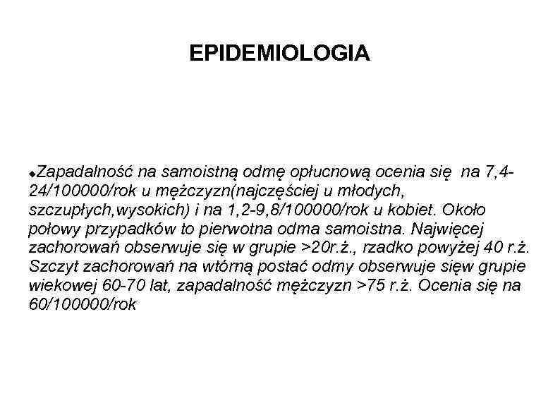 EPIDEMIOLOGIA Zapadalność na samoistną odmę opłucnową ocenia się na 7, 424/100000/rok u mężczyzn(najczęściej u