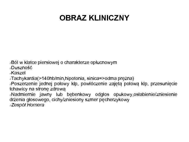 OBRAZ KLINICZNY Ból w klatce piersiowej o charakterze opłucnowym Duszność Kaszel Tachykardia(>140 hb/min, hipotonia,