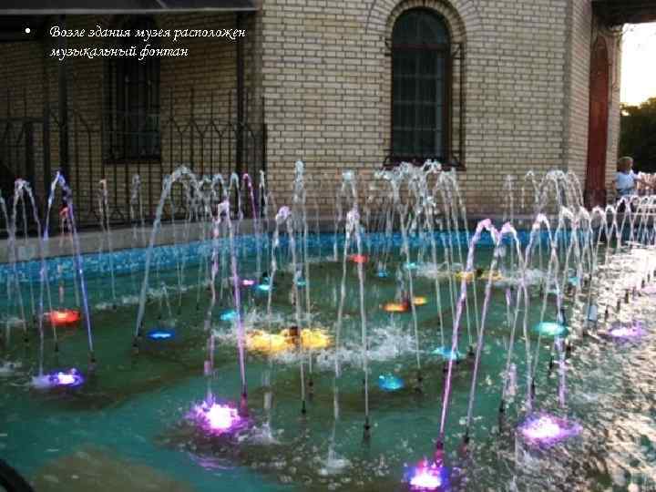  • Возле здания музея расположен музыкальный фонтан 