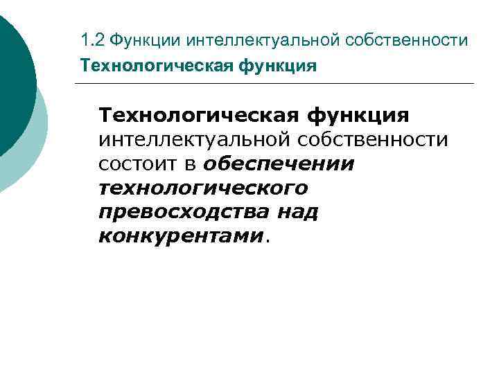 1. 2 Функции интеллектуальной собственности Технологическая функция интеллектуальной собственности состоит в обеспечении технологического превосходства