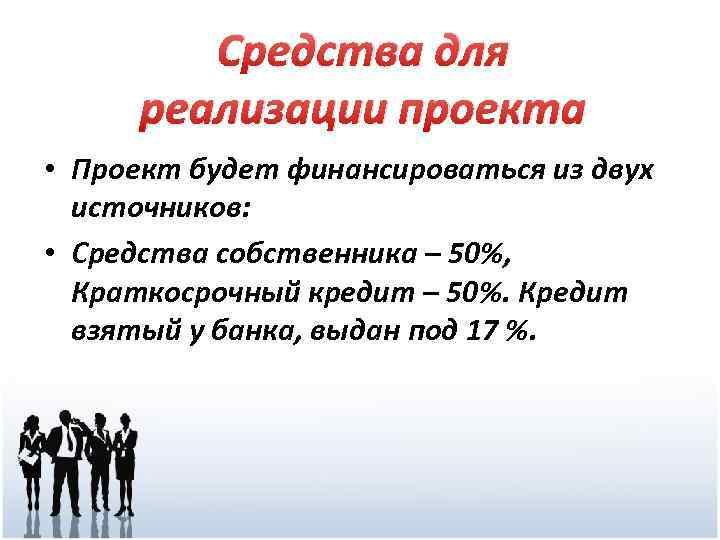 Средства для реализации проекта • Проект будет финансироваться из двух источников: • Средства собственника