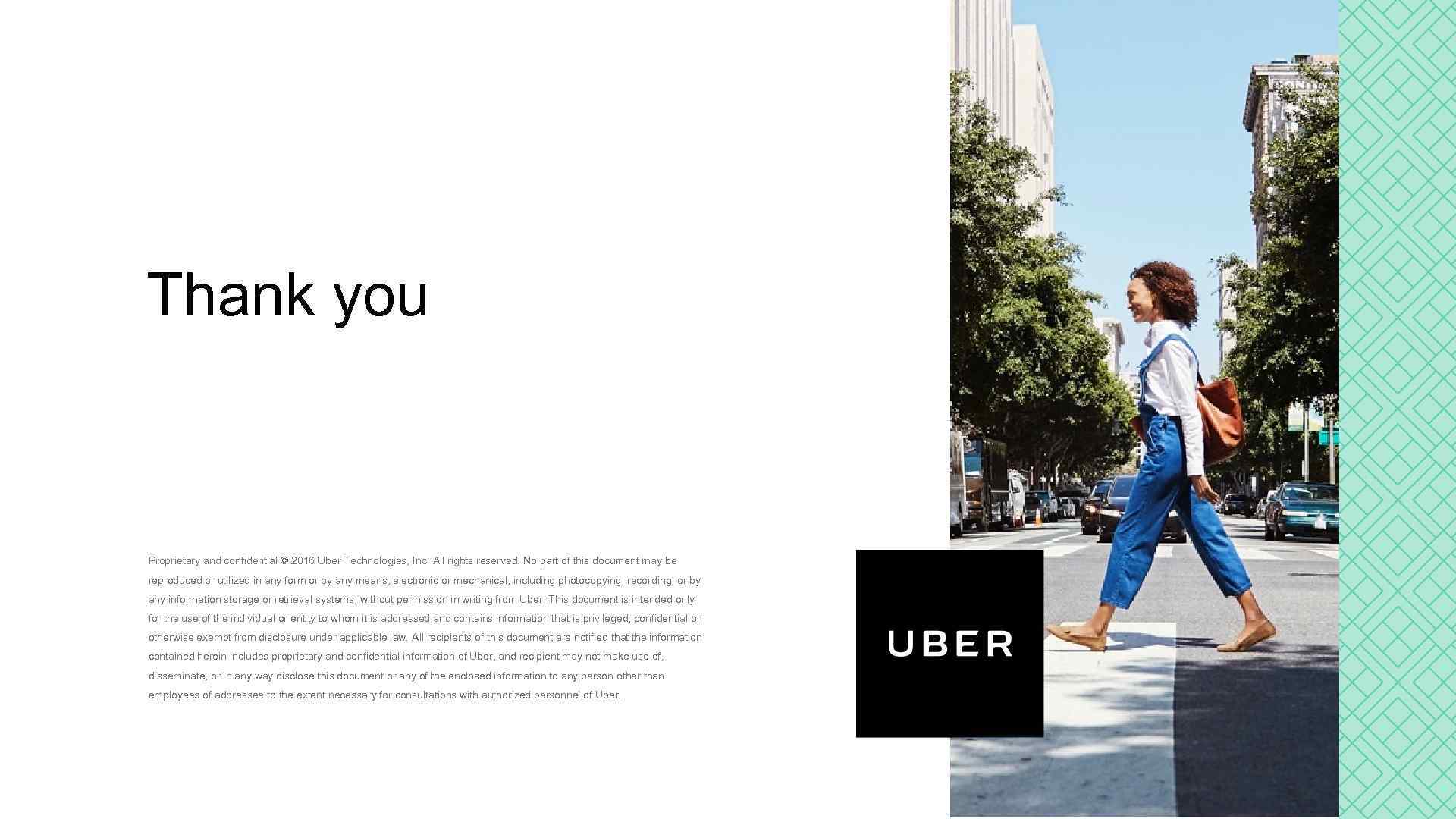 Thank you Proprietary and confidential © 2016 Uber Technologies, Inc. All rights reserved. No