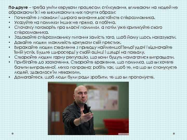 По-друге – треба уміти керувати процесом спілкування, впливаючи на людей не ображаючи їх і