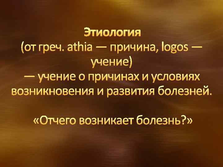 Этиология (от греч. athia — причина, logos — учение) — учение о причинах и