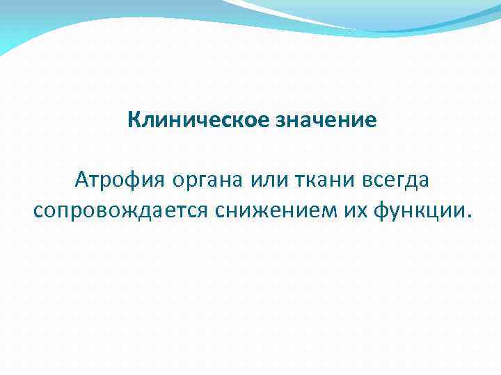Клиническое значение Атрофия органа или ткани всегда сопровождается снижением их функции. 