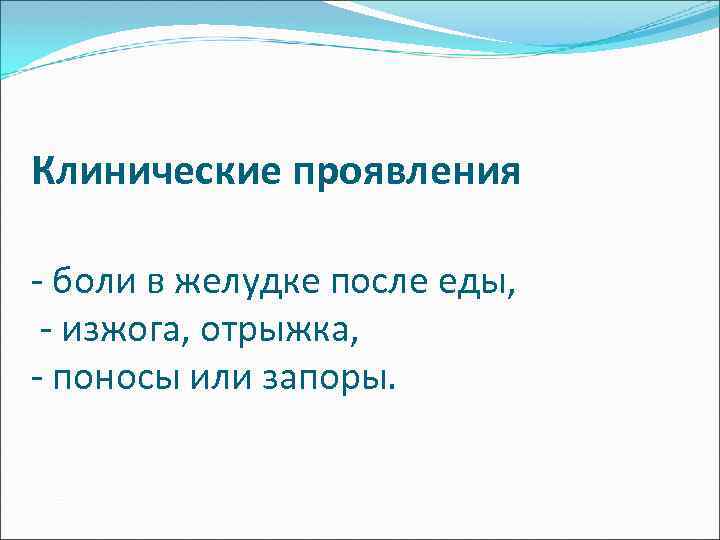 Клинические проявления - боли в желудке после еды, - изжога, отрыжка, - поносы или