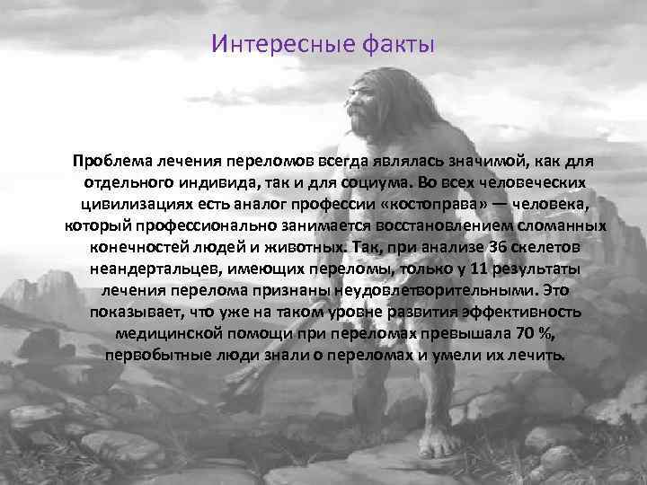 Интересные факты Проблема лечения переломов всегда являлась значимой, как для отдельного индивида, так и