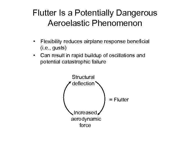 Flutter Is a Potentially Dangerous Aeroelastic Phenomenon • Flexibility reduces airplane response beneficial (i.