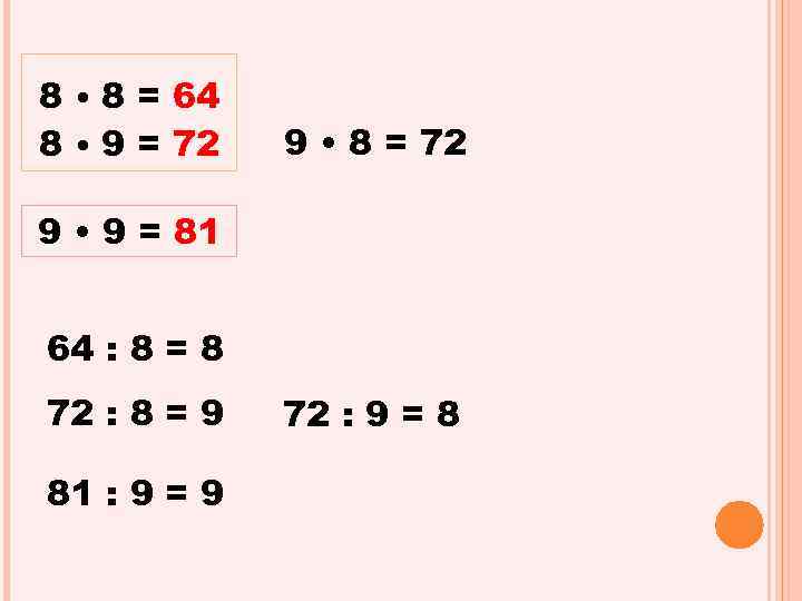 8 • 8 = 64 8 • 9 = 72 9 • 8 =