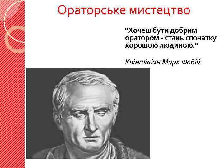Ораторське мистецтво "Хочеш бути добрим оратором - стань спочатку хорошою людиною. " Квінтіліан Марк