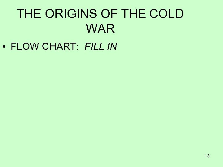THE ORIGINS OF THE COLD WAR • FLOW CHART: FILL IN 13 